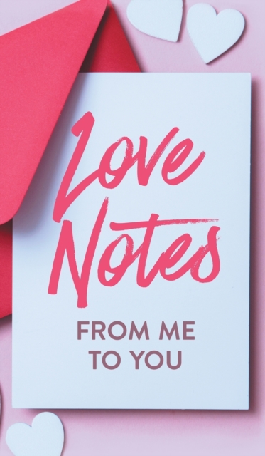 Love Notes From Me to You : A Fun and Personalized Book With Prompts to Fill Out, Hardback Book