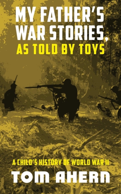 My Father's War Stories, As Told By Toys : A Child's History of World War II, Paperback / softback Book