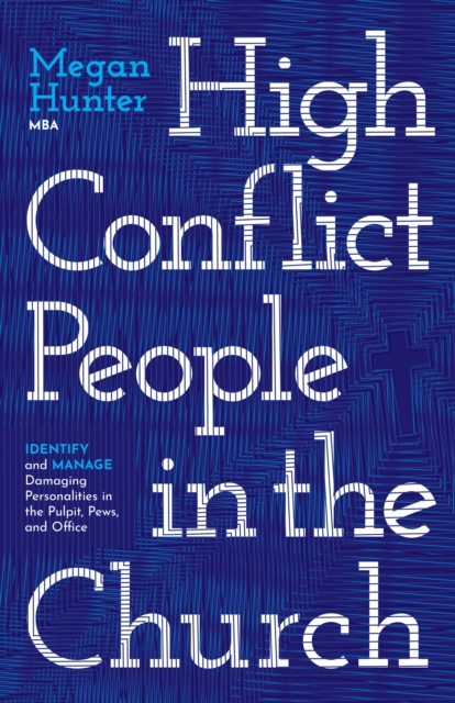High Conflict People in the Church : Identify and Manage Damaging Personalities in the Pulpit, Pews, and Office, Paperback / softback Book