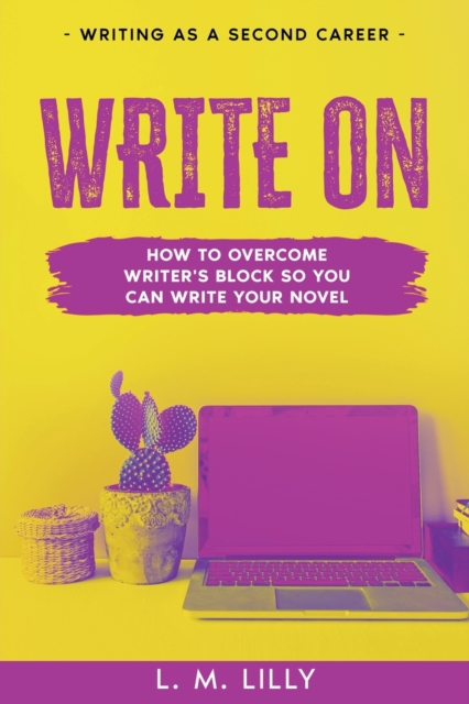 Write On : How To Overcome Writer's Block So You Can Write Your Novel, Paperback / softback Book