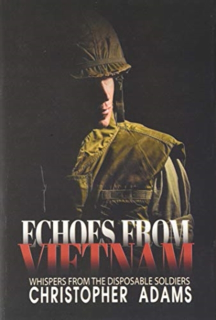Echoes from Vietnam : Whispers from the Disposable Soldiers, Hardback Book