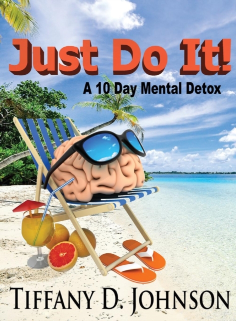 Just Do It! : A 10 Day Mental Detox, Hardback Book