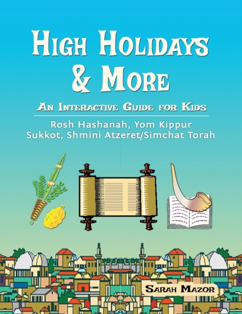High Holidays & More : An Interactive Guide for Kids: Rosh Hashanah, Yom Kippur, Sukkot, Shmini Atzeret/Simchat Torah, Paperback / softback Book