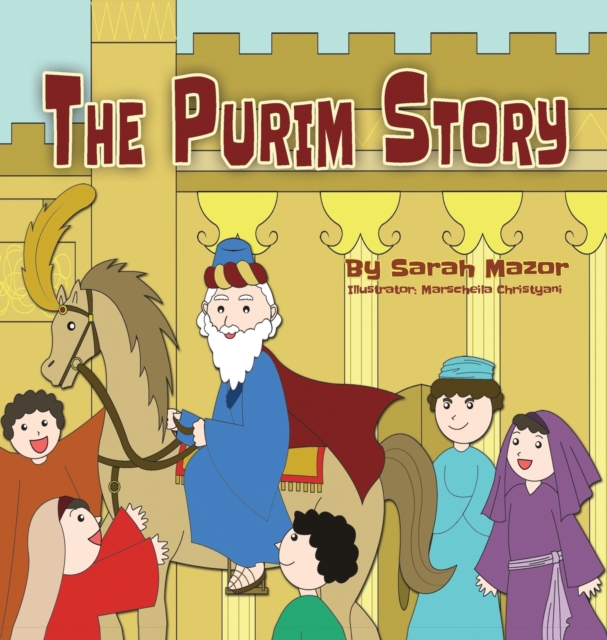 The Purim Story : The Story of Queen Esther and Mordechai the Righteous, Hardback Book