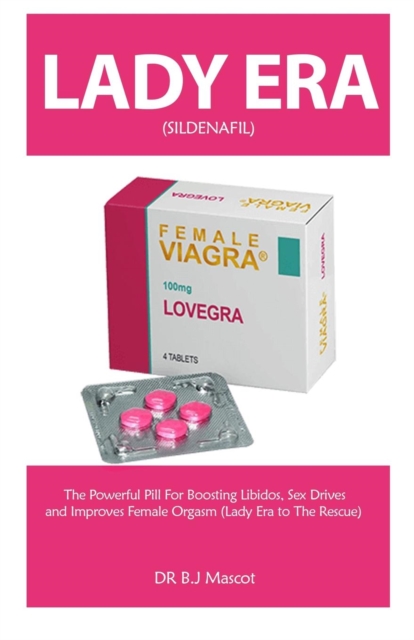 Lady Era : The Powerful Lady Era Pill for Boosting Libidos, Sex Drives and Improves Female Orgasm (Lady Era to the Rescue), Paperback / softback Book