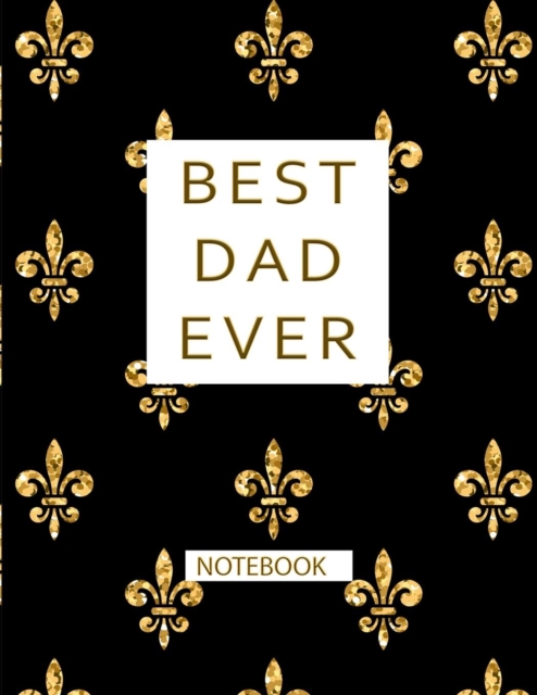 Best Dad Ever : A Notebook, Gift for the Best Dad in the World Valentine, Birthday, Fathers Day, Holiday and Christmas Gifts, Paperback / softback Book