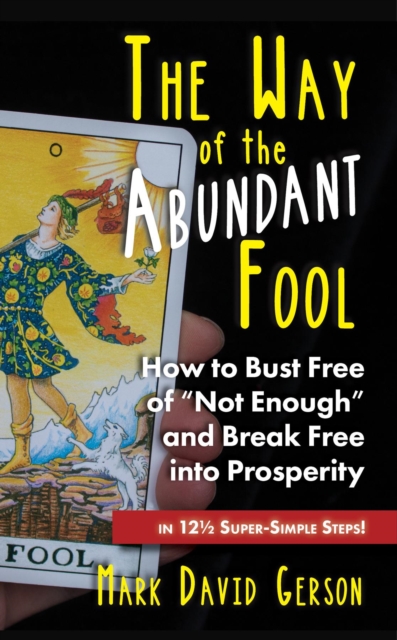 The Way of the Abundant Fool : How to Bust Free of "Not Enough" and Break Free into Prosperity...in 121/2 Super-Simple Steps!, EPUB eBook