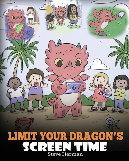 Limit Your Dragon's Screen Time : Help Your Dragon Break His Tech Addiction. A Cute Children Story to Teach Kids to Balance Life and Technology., Paperback / softback Book