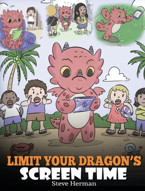 Limit Your Dragon's Screen Time : Help Your Dragon Break His Tech Addiction. A Cute Children Story to Teach Kids to Balance Life and Technology., Hardback Book