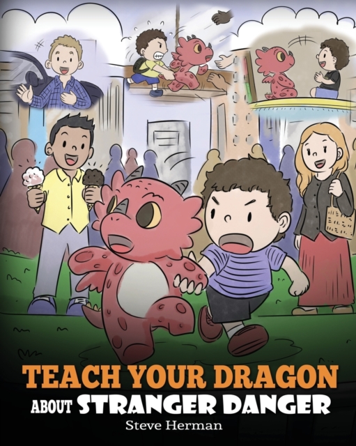 Teach Your Dragon about Stranger Danger : A Cute Children Story To Teach Kids About Strangers and Safety., Paperback / softback Book