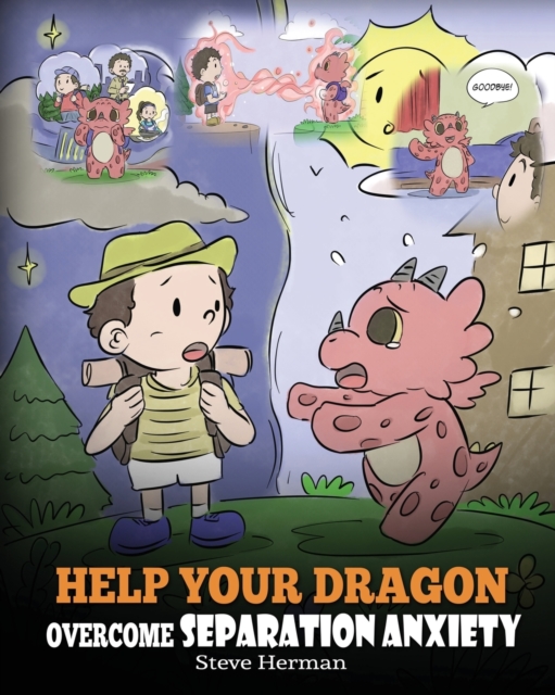 Help Your Dragon Overcome Separation Anxiety : A Cute Children's Story to Teach Kids How to Cope with Different Kinds of Separation Anxiety, Loneliness and Loss., Paperback / softback Book