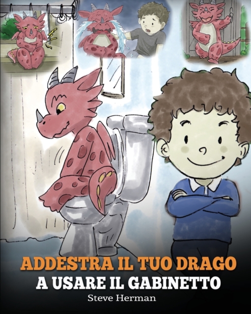 Addestra il tuo drago a usare il gabinetto : (Potty Train Your Dragon) Una simpatica storia per bambini, per rendere facile e divertente il momento di educarli all'uso del WC., Paperback / softback Book