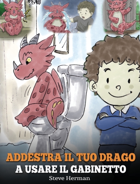 Addestra il tuo drago a usare il gabinetto : (Potty Train Your Dragon) Una simpatica storia per bambini, per rendere facile e divertente il momento di educarli all'uso del WC., Hardback Book