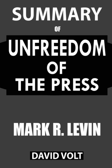 Summary Of Unfreedom of the Press : A Comprehensive Summary to the Book of Mark R. Levin, Paperback / softback Book