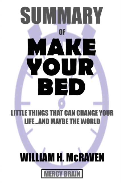 Summary Of Make Your Bed : Little Things That Can Change Your Life...And Maybe the World by William H. McRaven, Paperback / softback Book