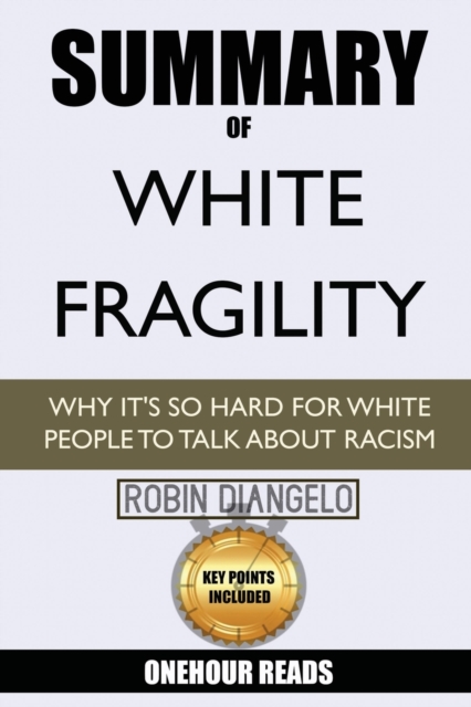 Summary Of White Fragility : Why It's So Hard For White People To Talk About Racism By Robin Diangelo, Paperback / softback Book