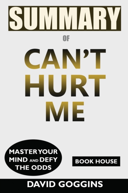 Summary of Can't Hurt Me : : Master Your Mind and Defy the Odds by David Goggins, Paperback / softback Book