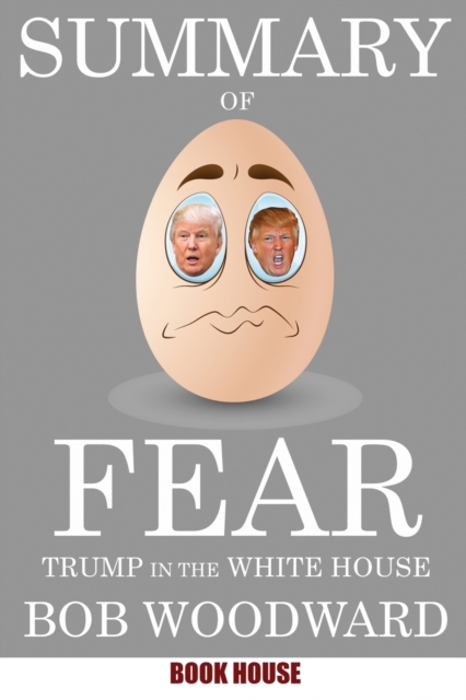 Summary Of Fear : Trump in the White House by Bob Woodward, Paperback / softback Book