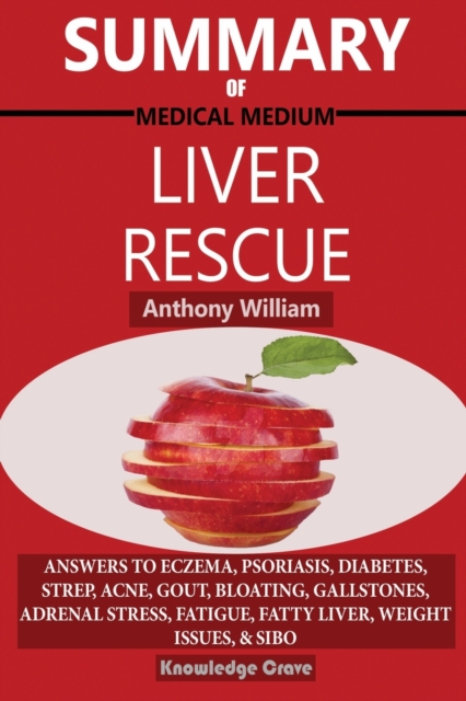 Summary Of Medical Medium Liver Rescue By Anthony William : Answers to Eczema, Psoriasis, Diabetes, Strep, Acne, Gout, Bloating, Gallstones, Adrenal Stress, Fatigue, Fatty Liver, Weight Issues, SIBO &, Paperback / softback Book