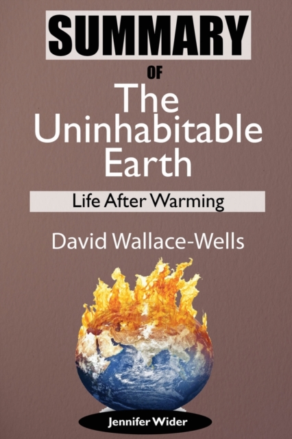 Summary Of The Uninhabitable Earth by David Wallace-Wells : Life After Warming, Paperback / softback Book
