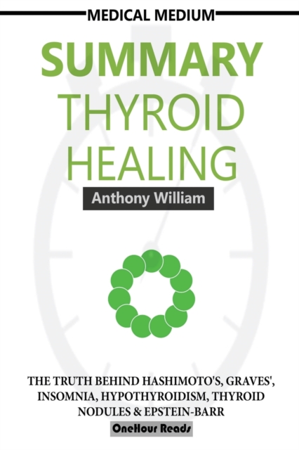 Summary Of Medical Medium Thyroid Healing : The Truth behind Hashimoto's, Graves', Insomnia, Hypothyroidism, Thyroid Nodules & Epstein-Barr, Paperback Book