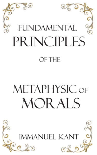 Fundamental Principles of the Metaphysic of Morals, Hardback Book