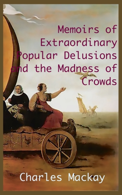 MEMOIRS OF EXTRAORDINARY POPULAR DELUSIONS AND THE Madness of Crowds. : Unabridged and Illustrated Edition, Hardback Book