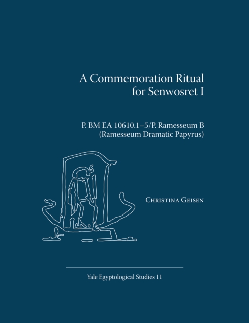 A Commemoration Ritual for Senwosret I : P. BM EA 10610.15/P. Ramesseum B (Ramesseum Dramatic Papyrus), PDF eBook