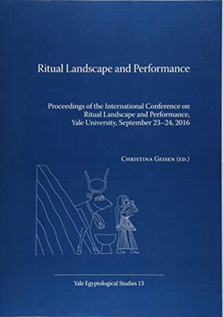 Ritual Landscape and Performance : Proceedings of the International Conference on Ritual Landscape and Performance, Yale University, September 23-24, 2016, Paperback / softback Book