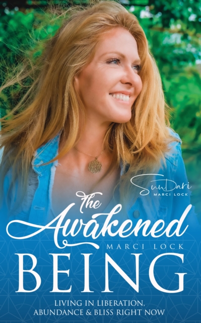 The Awakened Being : Living in Liberation, Abundance & Bliss Right Now, EPUB eBook