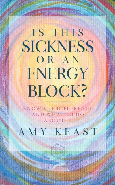 Is This Sickness or an Energy Block? : Know the Difference and What to Do about It, EPUB eBook