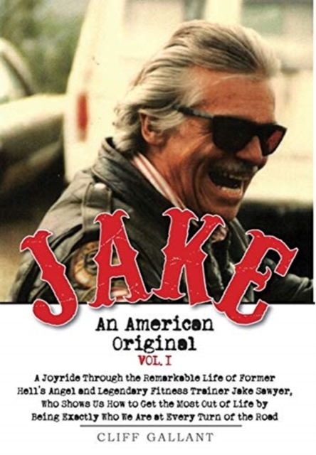 Jake : An American Original. Volume I. The Life of the Legendary Biker, Bodybuilder, and Hell's Angel, Hardback Book