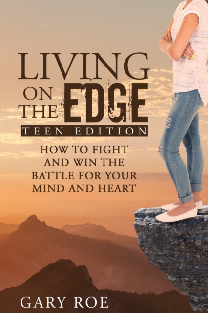Living on the Edge : How to Fight and Win the Battle for Your Mind and Heart (Teen Edition), Paperback / softback Book
