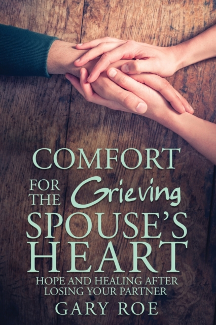 Comfort for the Grieving Spouse's Heart : Hope and Healing After Losing Your Partner, Paperback / softback Book