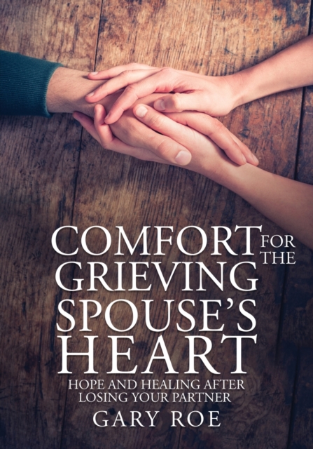 Comfort for the Grieving Spouse's Heart : Hope and Healing After Losing Your Partner (Large Print Edition), Paperback / softback Book