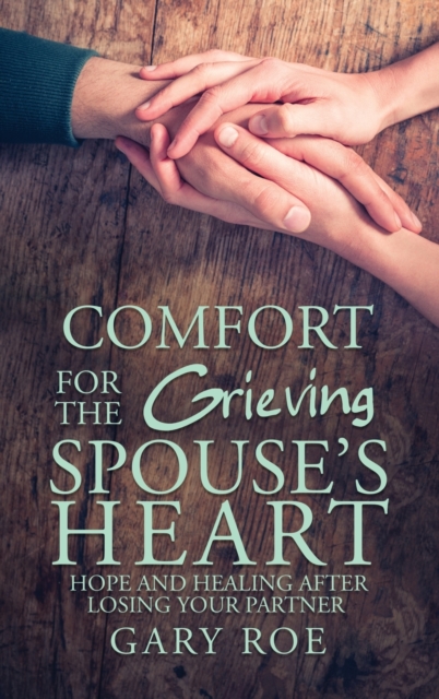 Comfort for the Grieving Spouse's Heart : Hope and Healing After Losing Your Partner, Hardback Book