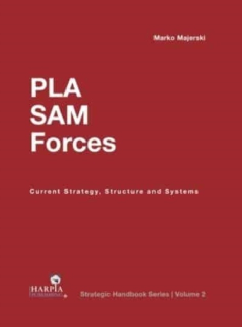 People’S Liberation Army Surface-to-Air Missile Forces : Current Strategy, Structure and Systems, Hardback Book
