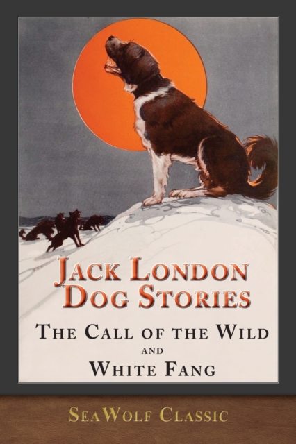 Jack London Dog Stories (Illustrated) : The Call of the Wild and White Fang, Paperback / softback Book
