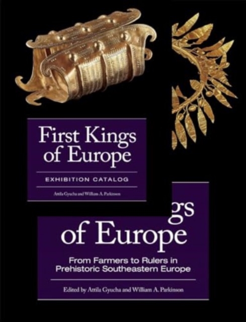 First Kings of Europe (2- volume set) : From Farmers to Rulers in Prehistoric Southeastern Europe, Essays AND Exhibition Catalogue, Hardback Book