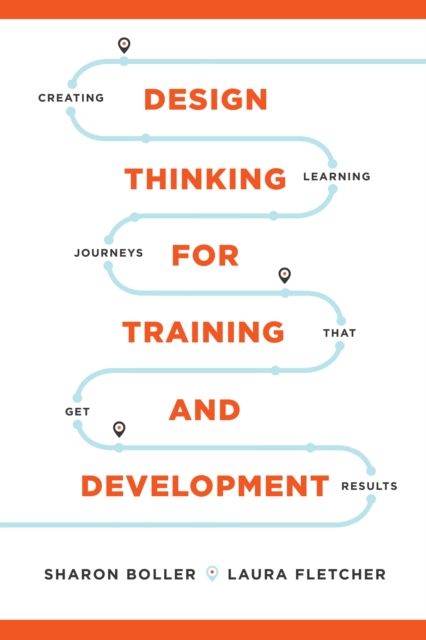 Design Thinking for Training and Development : Creating Learning Journeys That Get Results, Paperback / softback Book