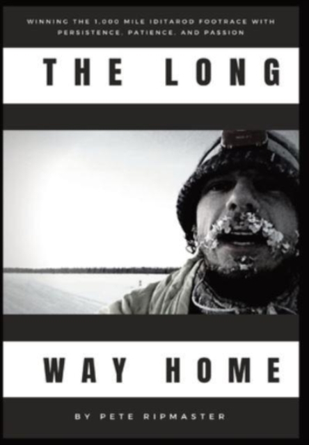 The Long Way Home : How I Won the 1,000 Mile Iditarod Footrace with Persistence, Patience, and Passion, Hardback Book