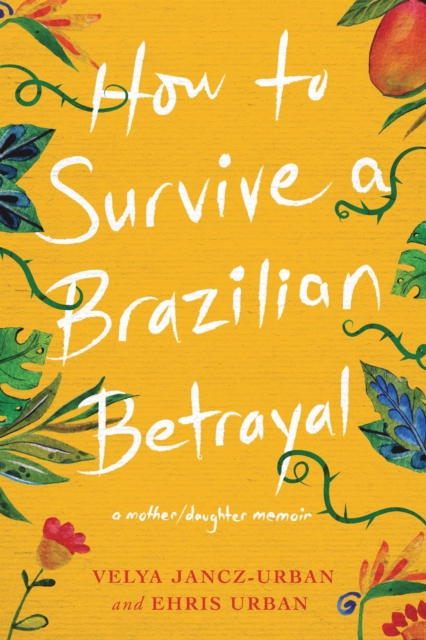 How to Survive a Brazilian Betrayal: A Mother-Daughter Memoir, EPUB eBook
