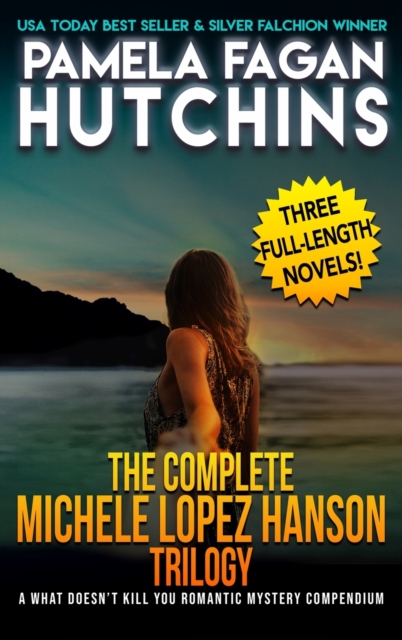 The Complete Michele Lopez Hanson Trilogy : A Three-Novel Romantic Mystery Compendium from the What Doesn't Kill You Series, Hardback Book