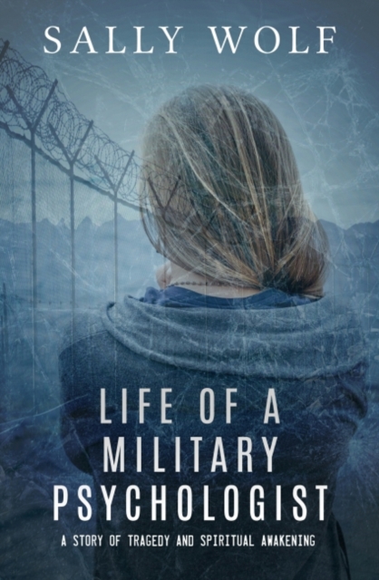 Life of a Military Psychologist : A Story of Tragedy & Spiritual Awakening, Paperback / softback Book