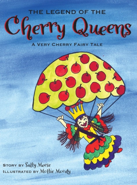 The Legend of the Cherry Queens : A Very Cherry Fairy Tale, Hardback Book