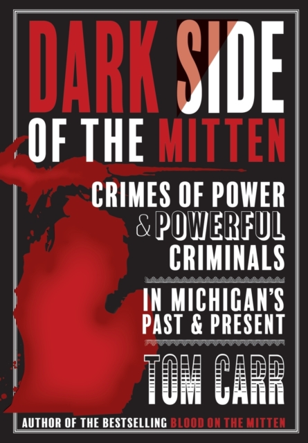 Dark Side of the Mitten : Crimes of Power & Powerful Criminals in Michigan's Past & Present, Paperback / softback Book