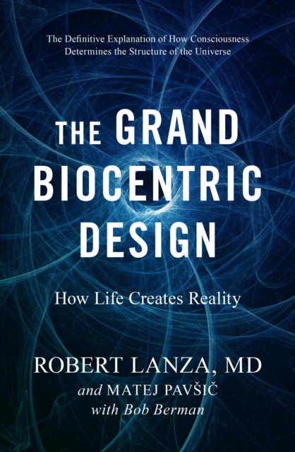 The Grand Biocentric Design : How Life Creates Reality, Hardback Book