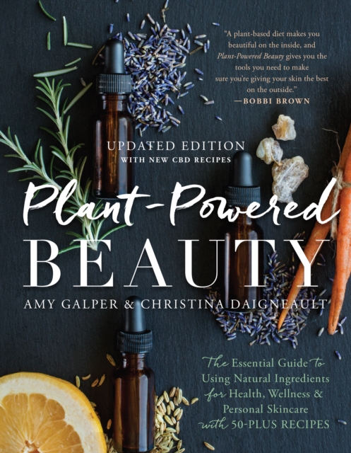 Plant-Powered Beauty, Updated Edition : The Essential Guide to Using Natural Ingredients for Health, Wellness, and Personal Skincare (with 50-plus Recipes), Paperback / softback Book
