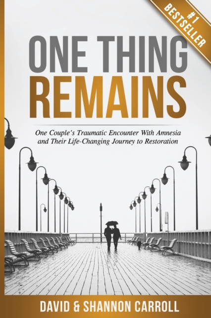 One Thing Remains : One Couple's Traumatic Encounter with Amnesia and Their Life-Changing Journey to Restoration, Paperback / softback Book