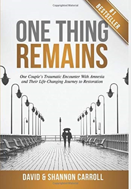 One Thing Remains : One Couple's Traumatic Encounter with Amnesia and Their Life-Changing Journey to Restoration, Hardback Book